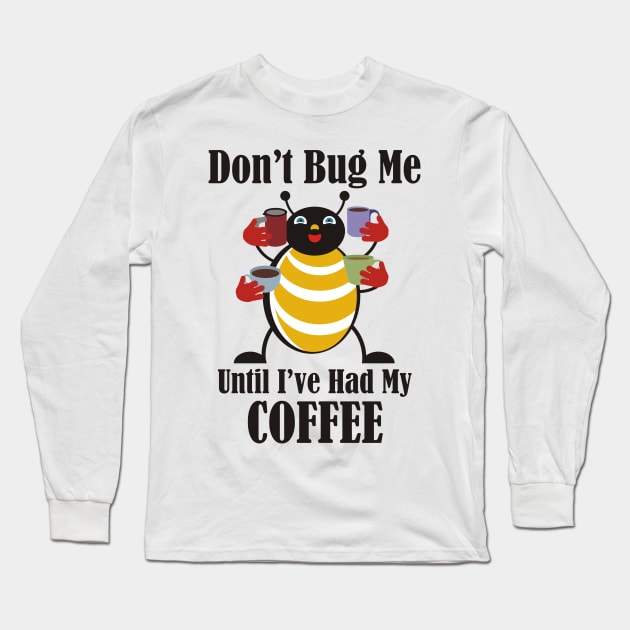 Don't Bug Me Until I've Had My Coffee Long Sleeve T-Shirt by evisionarts